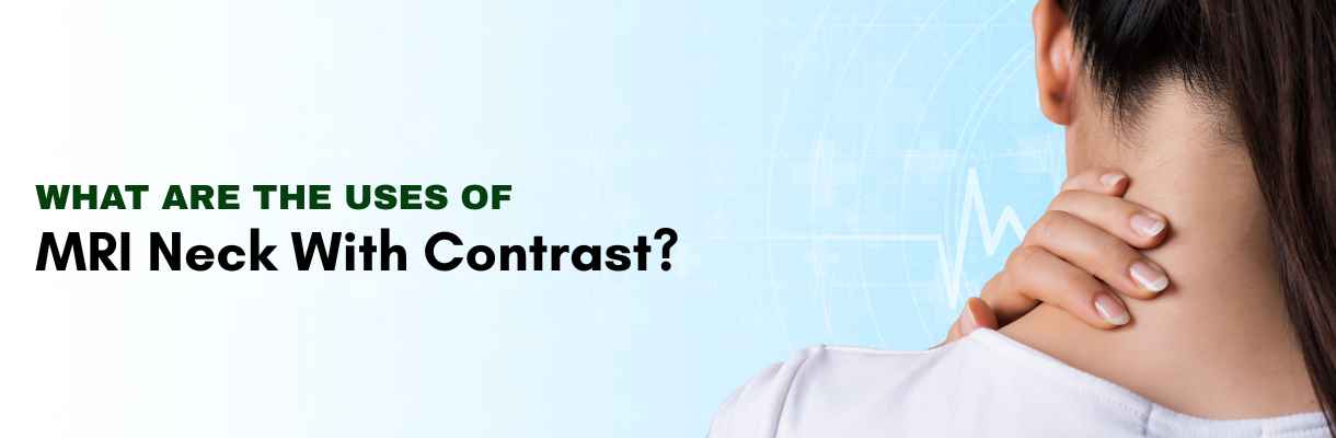 What are the Uses of MRI Neck With Contrast?