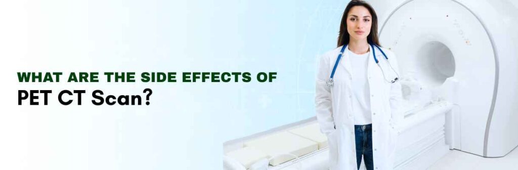 Side Effects of PET CT Scan