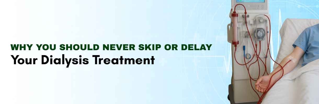 Why You Should Never Skip or Delay Your Dialysis Treatment